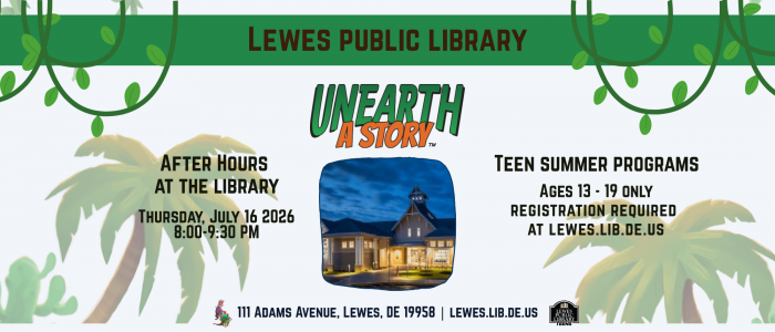Promotional flyer for Lewes Public Library featuring a jungle-themed design with green vines and palm trees. The headline reads “UNEARTH A STORY.” In the center is a close-up image of a the Lewes Public Library at night. On the left, text advertises After Hours Teen Summer program July 16th, 2026 from 8:00 to 9:30 PM. On the right, text promotes “Teen Summer Programs” for ages 13–19 with registration required at lewes.lib.de.us. The bottom lists the address: 111 Adams Avenue, Lewes, DE 19958.