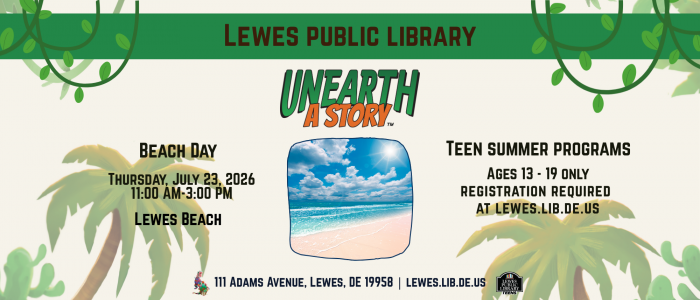 Promotional flyer for Lewes Public Library featuring a jungle-themed design with green vines and palm trees. The headline reads “UNEARTH A STORY.” In the center is a close-up image of a beach. On the left, text advertises a Teen Beach Day Summer program July 23rd, 2026 at Lewes Beach. On the right, text promotes “Teen Summer Programs” for ages 13–19 with registration required at lewes.lib.de.us. The bottom lists the address: 111 Adams Avenue, Lewes, DE 19958.