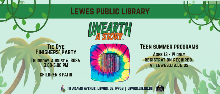 Promotional flyer for Lewes Public Library featuring a jungle-themed design with green vines and palm trees. The headline reads “UNEARTH A STORY.” In the center is a close-up image of tie dye. On the left, text advertises a Tie Dye Finishers' Party Teen Summer program August 6th, 2026 from 3:00 Pm to 5:30 PM at the Children’s Patio. On the right, text promotes “Teen Summer Programs” for ages 13–19 with registration required at lewes.lib.de.us. The bottom lists the address: 111 Adams Avenue, Lewes, DE 19958.