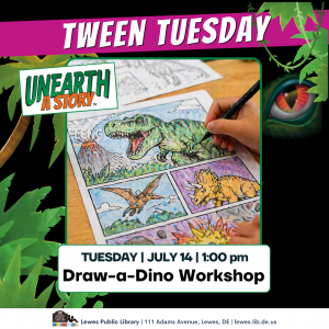 Promotional graphic for “Tween Tuesday” at Lewes Public Library featuring a hand coloring a dinosaur-themed drawing with scenes of a T. rex, flying dinosaur, and triceratops. Text reads: “Unearth a Story,” “Tuesday | July 14 | 1:00 pm,” and “Draw-a-Dino Workshop.” Tropical leaves and a dinosaur eye decorate the background. Footer includes: “Lewes Public Library | 111 Adams Avenue, Lewes, DE | lewes.lib.de.us.”
