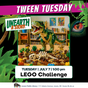 Promotional graphic for “Tween Tuesday” at Lewes Public Library featuring a LEGO dinosaur scene with a large T. rex model, mini explorer figures, and dinosaur bones. Text reads: “Unearth a Story,” “Tuesday | July 7 | 1:00 pm,” and “LEGO Challenge.” Tropical leaves and a dinosaur eye decorate the background. Footer includes: “Lewes Public Library | 111 Adams Avenue, Lewes, DE | lewes.lib.de.us.”